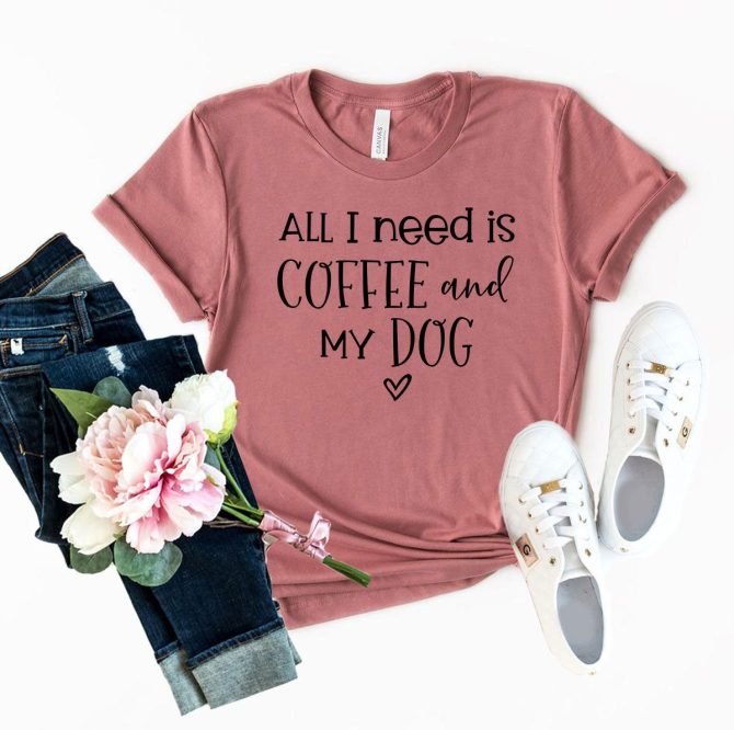 All I Need Is Coffee And My Dog shirt - Image 9
