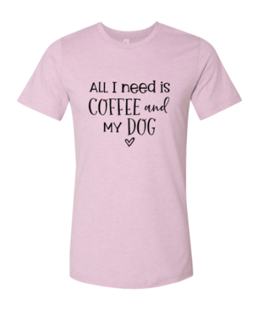 All I Need Is Coffee And My Dog shirt