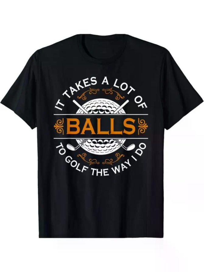 NEW LIMITED Golfers Quote It Takes A Lot of Balls To Golf Like I Do T-ShirtCouple Clothing - Image 7