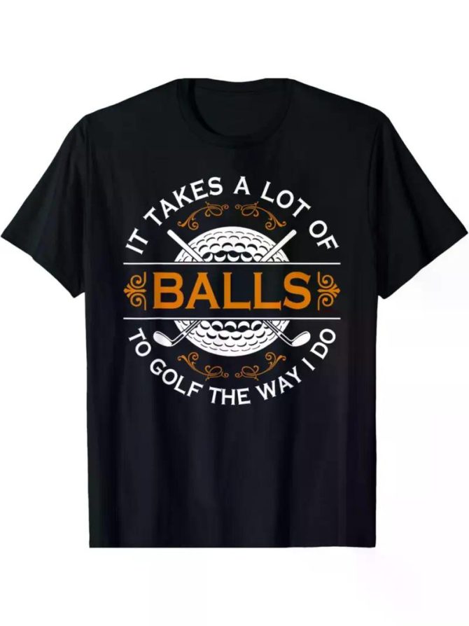 NEW LIMITED Golfers Quote It Takes A Lot of Balls To Golf Like I Do T-ShirtCouple Clothing - Image 25