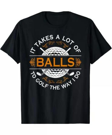NEW LIMITED Golfers Quote It Takes A Lot of Balls To Golf Like I Do T-ShirtCouple Clothing