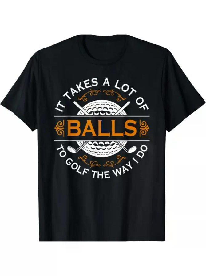 NEW LIMITED Golfers Quote It Takes A Lot of Balls To Golf Like I Do T-ShirtCouple Clothing - Image 31