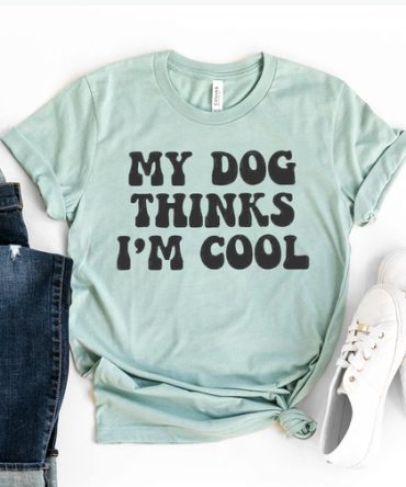 My Dog Thinks I'm Cool T-shirt