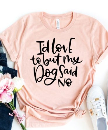 My Dog Said No T-shirt