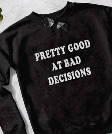 PRETTY GOOD AT DECISIONS WOMEN SWEAT SHIRT